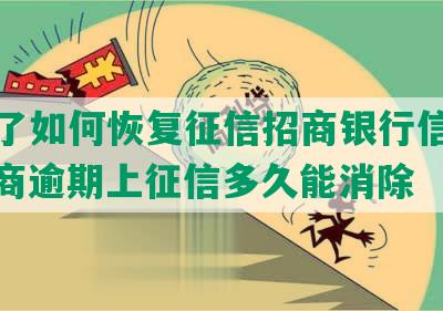 逾期了如何恢复征信招商银行信用卡，招商逾期上征信多久能消除