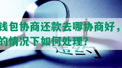 中邮钱包协商还款去哪协商好，突然反悔的情况下如何处理？