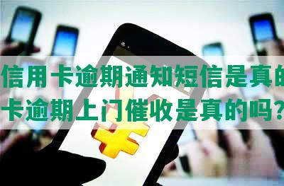 收到信用卡逾期通知短信是真的吗，信用卡逾期上门催收是真的吗？