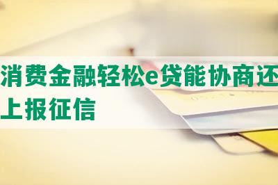 北银消费金融轻松e贷能协商还款及逾期上报征信