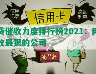 网贷催收力度排行榜2021：网贷催收最狠的公司