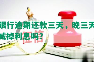 交通银行逾期还款三天，晚三天还款，能减掉利息吗？