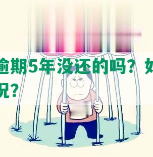 有网贷逾期5年没还的吗？如何处理逾期情况？