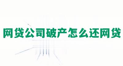 网贷公司破产怎么还网贷