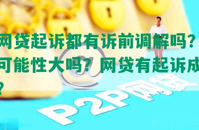 所有网贷起诉都有诉前调解吗？网贷起诉可能性大吗？网贷有起诉成功案例嘛？