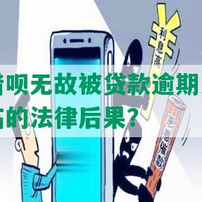 支付宝借呗无故被贷款逾期怎么办及可能面临的法律后果？