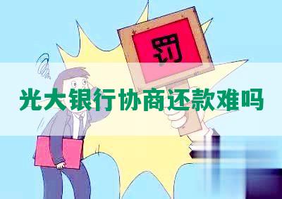 光大银行协商还款难吗