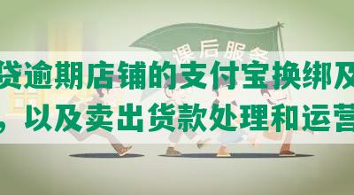 网商贷逾期店铺的支付宝换绑及转让情况，以及卖出货款处理和运营状况