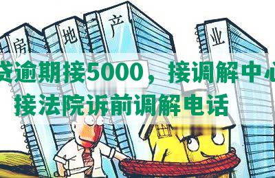 网贷逾期接5000，接调解中心电话，接法院诉前调解电话