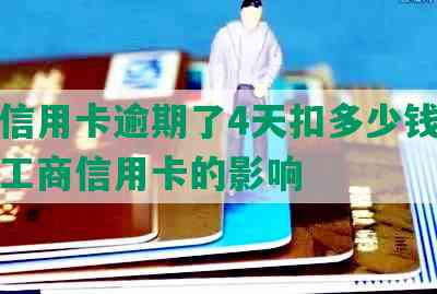 工商信用卡逾期了4天扣多少钱及逾期对工商信用卡的影响