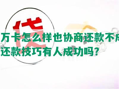 玖富万卡怎么样也协商还款不成功，协商还款技巧有人成功吗？