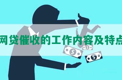 网贷催收的工作内容及特点