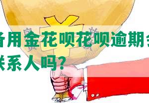 支付宝备用金花呗花呗逾期会怎么办，会打联系人吗？