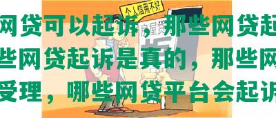 那些网贷可以起诉，那些网贷起诉你，那些网贷起诉是真的，那些网贷起诉不受理，哪些网贷平台会起诉