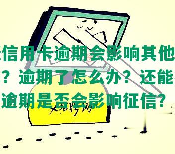 有一张信用卡逾期会影响其他信用卡使用吗？逾期了怎么办？还能办第二张吗？逾期是否会影响征信？