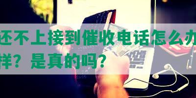 网贷还不上接到催收电话怎么办？会怎么样？是真的吗？