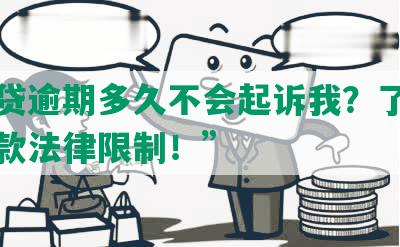 “网贷逾期多久不会起诉我？了解逾期还款法律限制！”