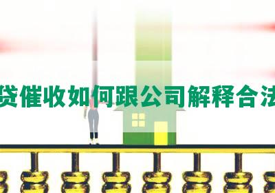 网贷催收如何跟公司解释合法性