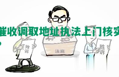 网贷催收调取地址执法上门核实如何处理?