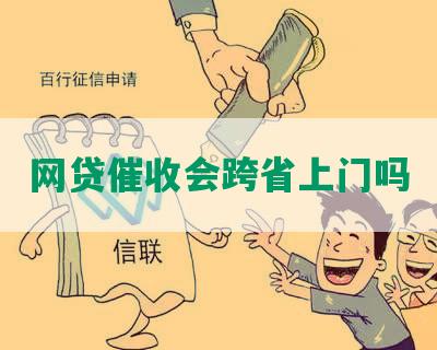 网贷催收会跨省上门吗