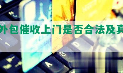 网贷外包催收上门是否合法及真实情况