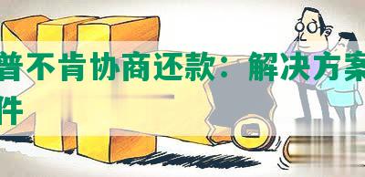 平安普不肯协商还款：解决方案与借款条件