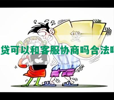 网贷可以和客服协商吗合法吗？