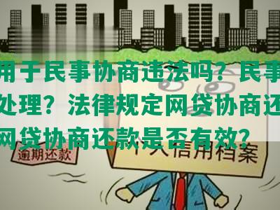 网贷用于民事协商违法吗？民事纠纷如何处理？法律规定网贷协商还款方式？网贷协商还款是否有效？