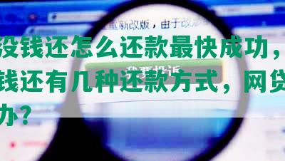 网贷没钱还怎么还款最快成功，欠网贷没钱还有几种还款方式，网贷没钱还咋办？