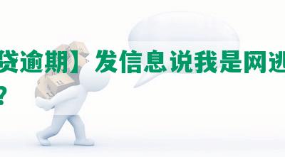 【网贷逾期】发信息说我是网逃，怎么办？