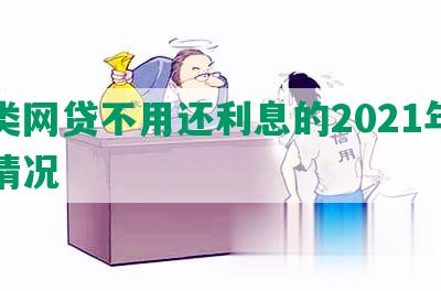 哪类网贷不用还利息的2021年相关情况