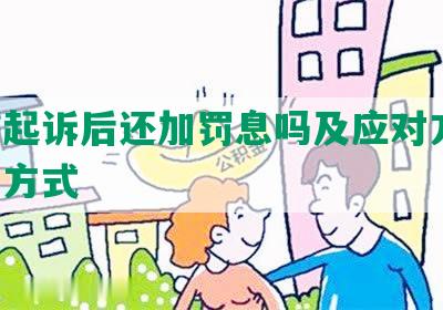 网贷起诉后还加罚息吗及应对方法、计算方式