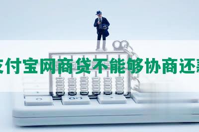 支付宝网商贷不能够协商还款