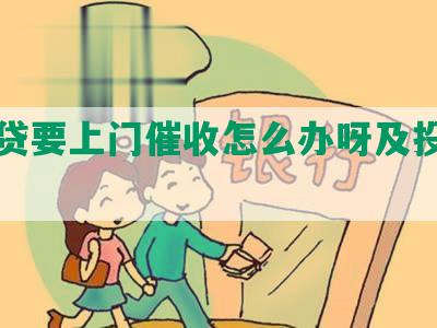 欠网贷要上门催收怎么办呀及投诉电话