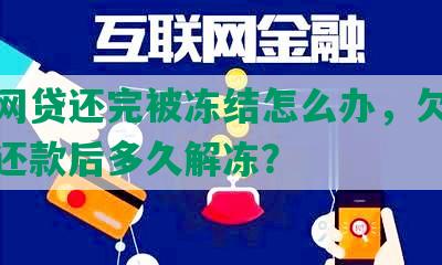 所有网贷还完被冻结怎么办，欠网贷冻结还款后多久解冻？