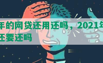 今年的网贷还用还吗，2021年网贷还要还吗