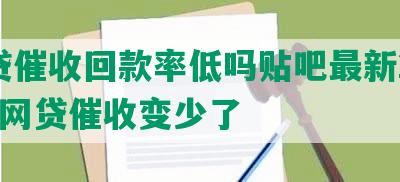 网贷催收回款率低吗贴吧最新2020，网贷催收变少了