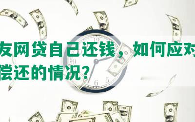 让朋友网贷自己还钱，如何应对借贷无法偿还的情况？