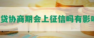 跟网贷协商期会上征信吗有影响吗？