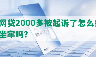 欠网贷2000多被起诉了怎么办，会坐牢吗？