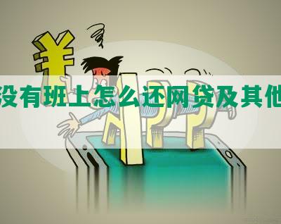 期间没有班上怎么还网贷及其他贷款？