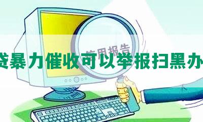 网贷暴力催收可以举报扫黑办吗？