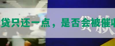 网贷只还一点，是否会被催收？