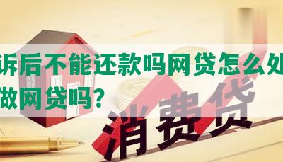 被起诉后不能还款吗网贷怎么处理及还能做网贷吗？