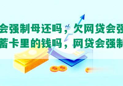 网贷会强制母还吗，欠网贷会强制扣母储蓄卡里的钱吗，网贷会强制执行吗？