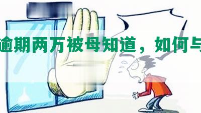 网贷逾期两万被母知道，如何与母解释？