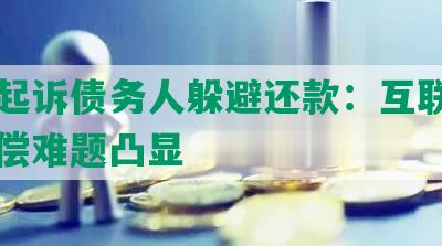 网贷起诉债务人躲避还款：互联网借贷追偿难题凸显