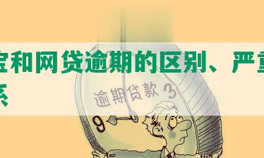 支付宝和网贷逾期的区别、严重程度及关系