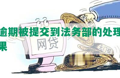 网贷逾期被提交到法务部的处理方法及后果