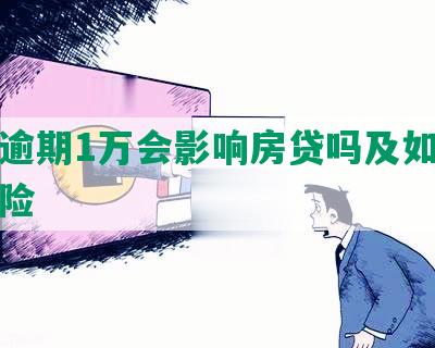 网贷逾期1万会影响房贷吗及如何规避风险